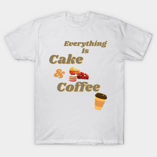 Everything is cake and coffee T-Shirt